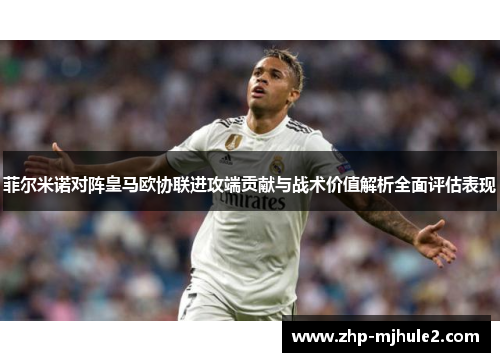 菲尔米诺对阵皇马欧协联进攻端贡献与战术价值解析全面评估表现