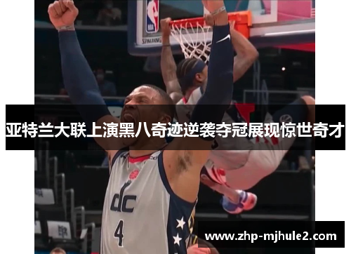 亚特兰大联上演黑八奇迹逆袭夺冠展现惊世奇才