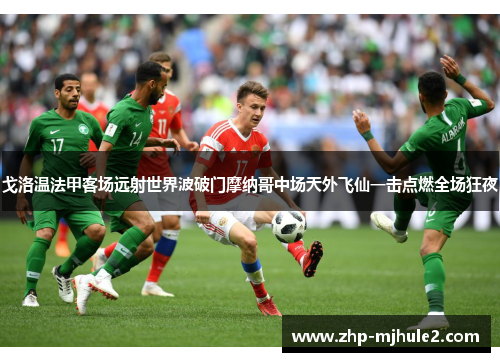 戈洛温法甲客场远射世界波破门摩纳哥中场天外飞仙一击点燃全场狂夜 戈洛温法甲客场远射世界波破门摩纳哥中场天外飞仙一击点燃全场狂夜