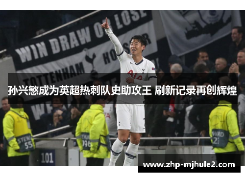 孙兴慜成为英超热刺队史助攻王 刷新记录再创辉煌