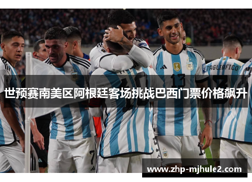 世预赛南美区阿根廷客场挑战巴西门票价格飙升 世预赛南美区阿根廷客场挑战巴西门票价格飙升
