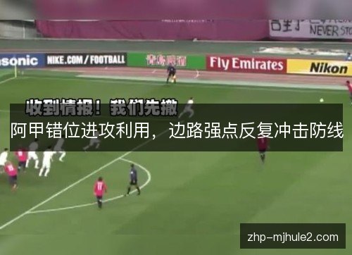 阿甲错位进攻利用，边路强点反复冲击防线