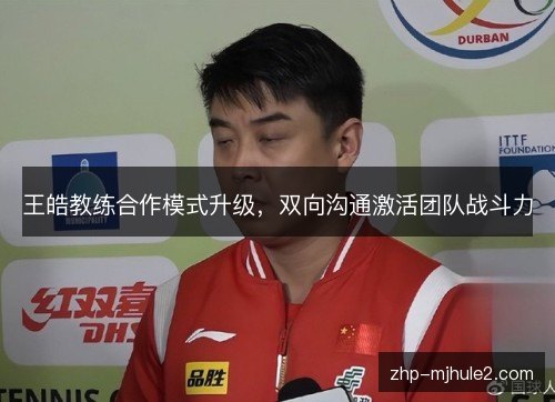 王皓教练合作模式升级，双向沟通激活团队战斗力